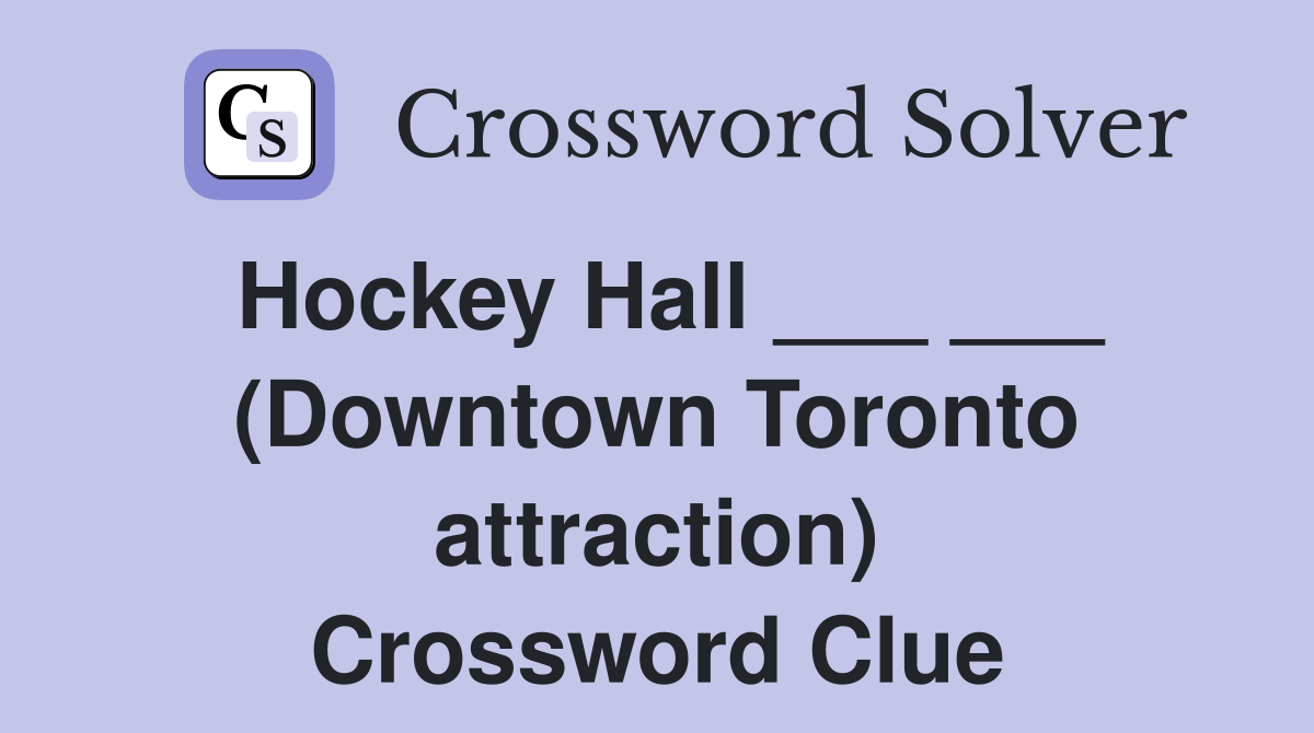 Hockey Hall ___ ___ (Downtown Toronto attraction) Crossword Clue