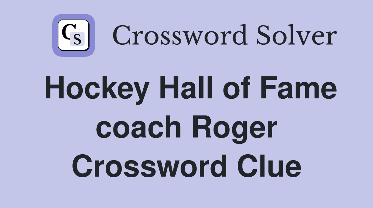 Hockey Hall of Fame coach Roger Crossword Clue