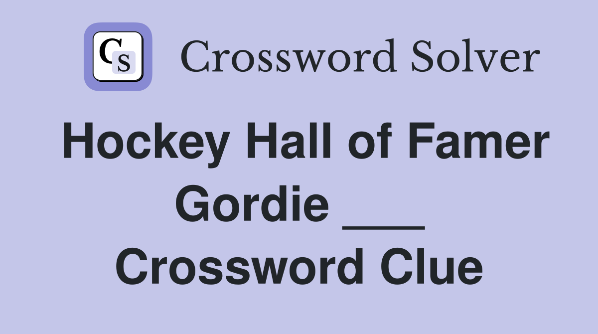 Hockey Hall of Famer Gordie ___ Crossword Clue