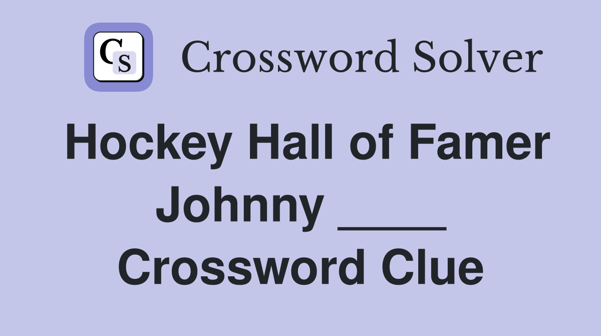 Hockey Hall of Famer Johnny ____ Crossword Clue