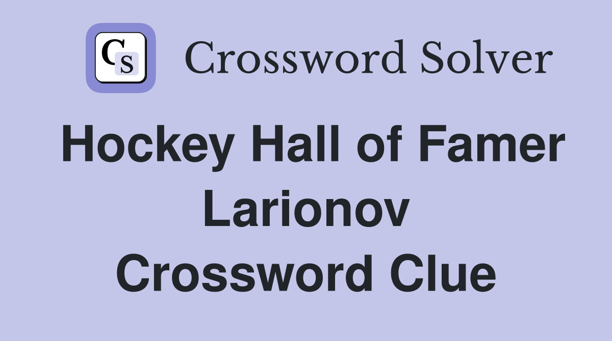 Hockey Hall of Famer Larionov Crossword Clue
