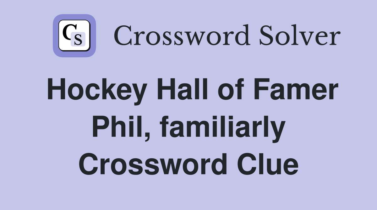 Hockey Hall of Famer Phil, familiarly Crossword Clue