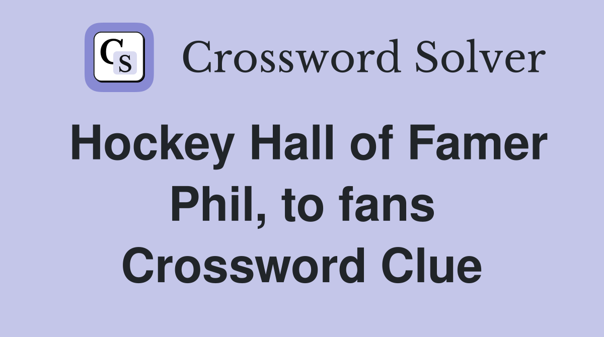 Hockey Hall of Famer Phil, to fans Crossword Clue
