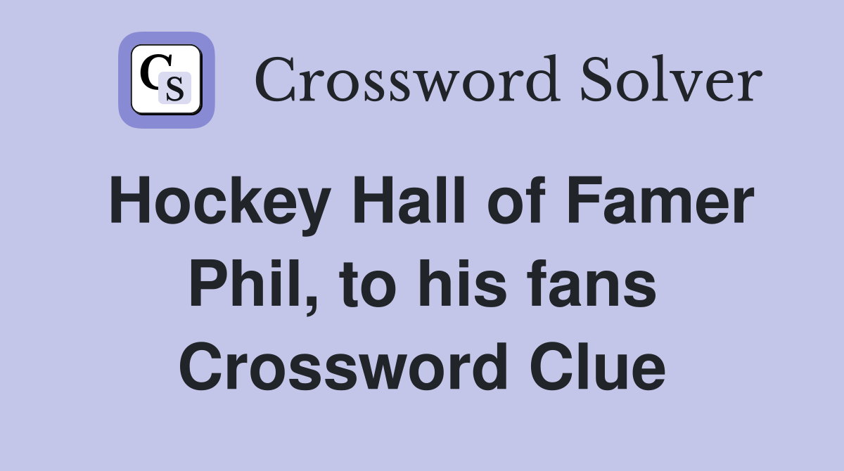 Hockey Hall of Famer Phil, to his fans Crossword Clue