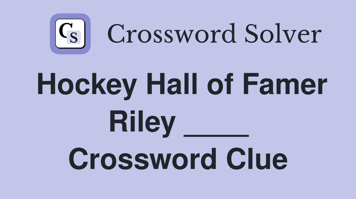 Hockey Hall of Famer Riley ____ Crossword Clue