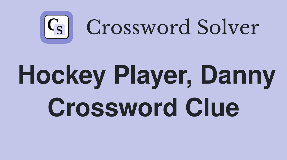 Hockey Player, Danny Crossword Clue