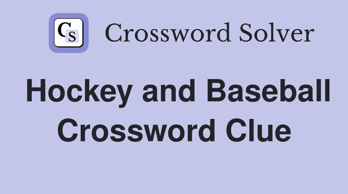Hockey and Baseball Crossword Clue