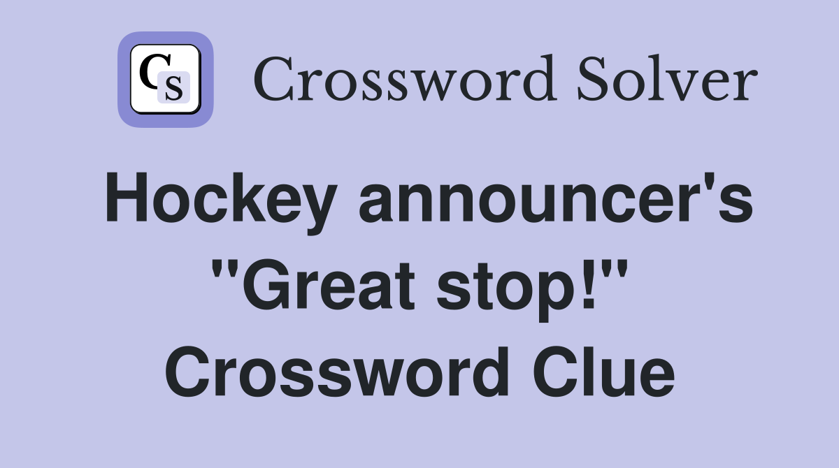 Hockey announcer's "Great stop!" Crossword Clue