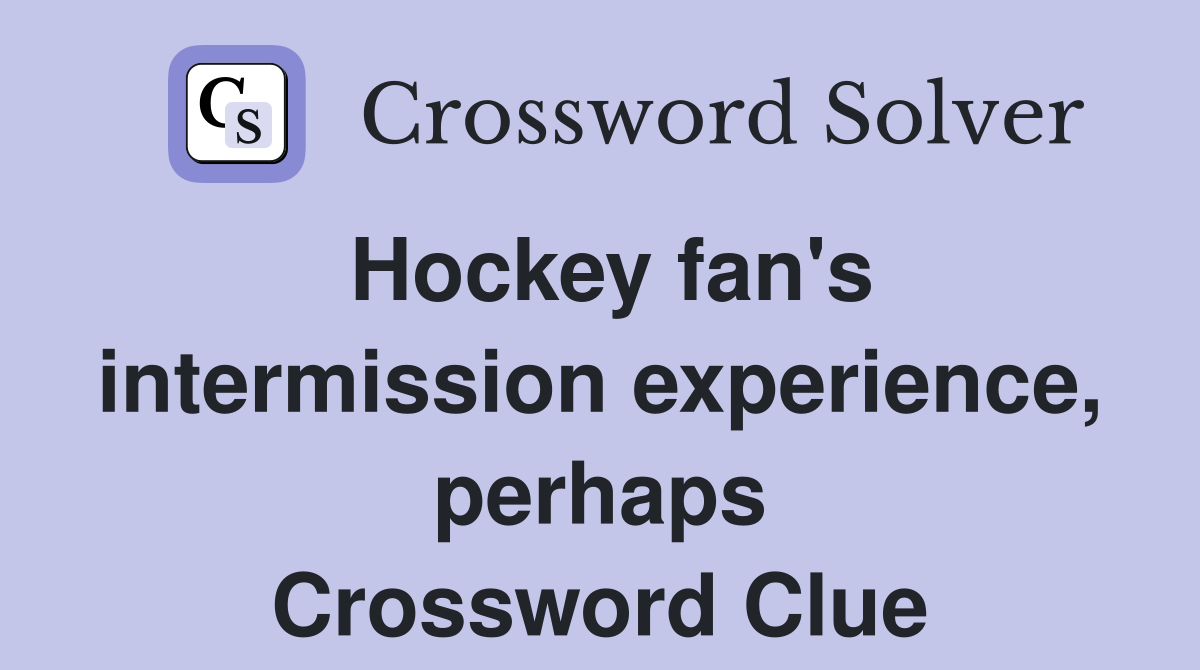 Hockey fan's intermission experience, perhaps Crossword Clue