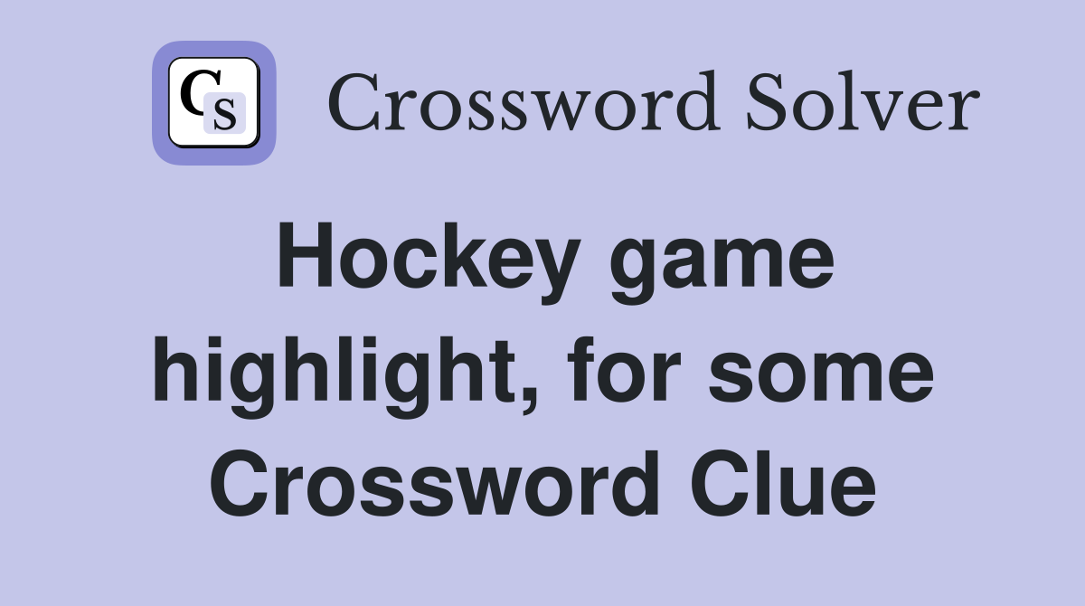 Hockey game highlight, for some Crossword Clue
