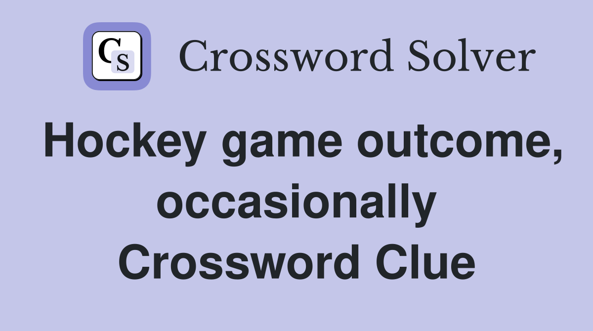 Hockey game outcome, occasionally Crossword Clue