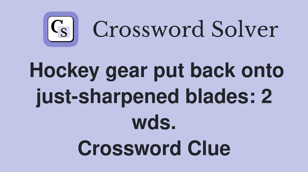 Hockey gear put back onto just-sharpened blades: 2 wds. Crossword Clue