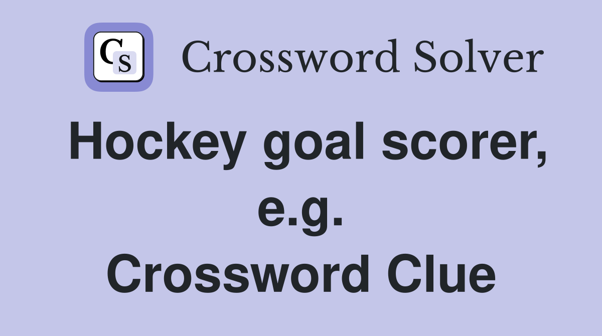 Hockey goal scorer, e.g. Crossword Clue