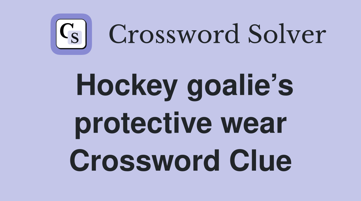 Hockey goalie’s protective wear Crossword Clue