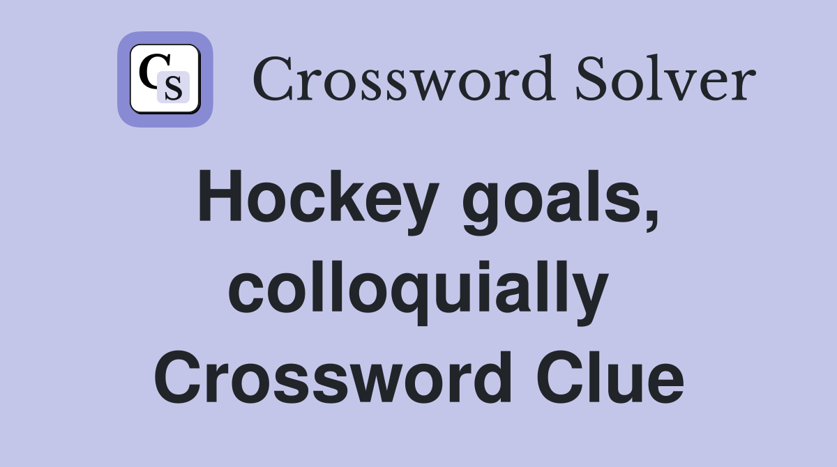 Hockey goals, colloquially Crossword Clue