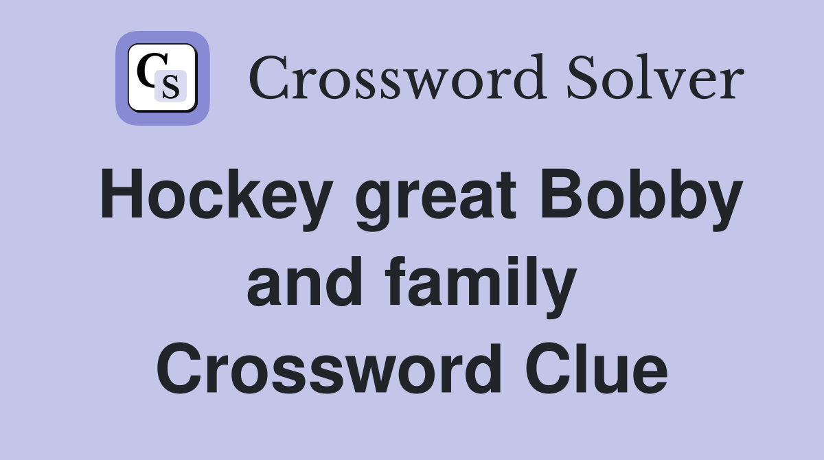 Hockey great Bobby and family Crossword Clue