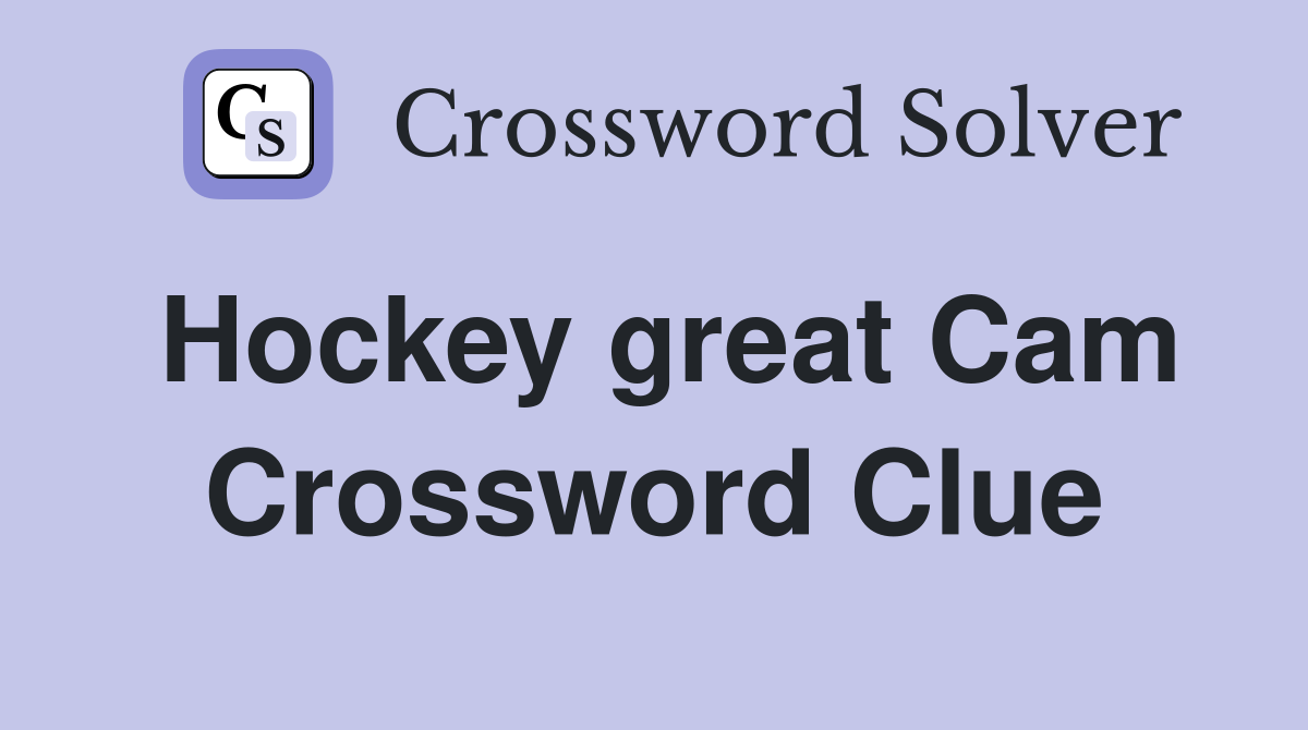 Hockey great Cam Crossword Clue