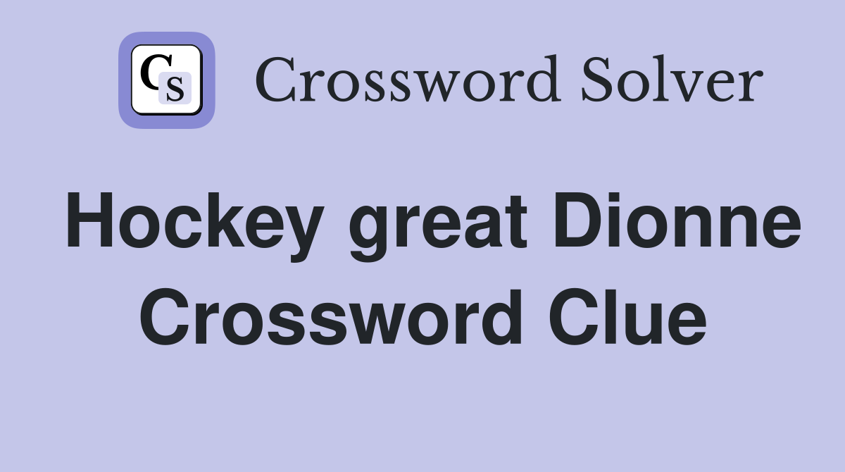 Hockey great Dionne Crossword Clue