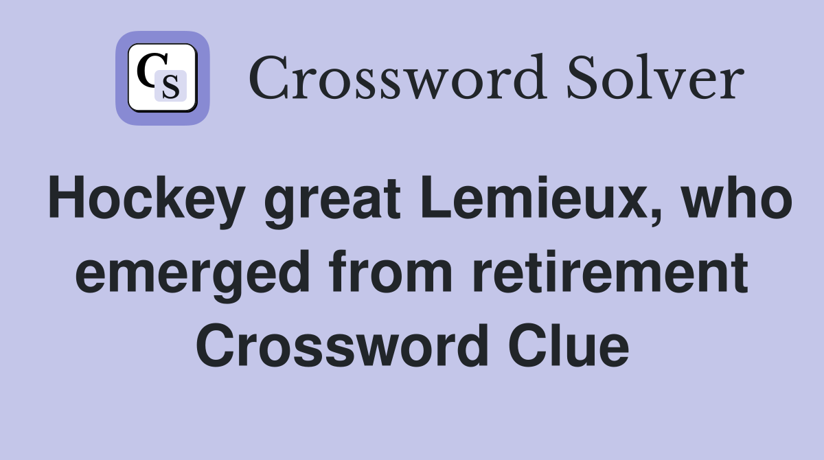 Hockey great Lemieux, who emerged from retirement Crossword Clue