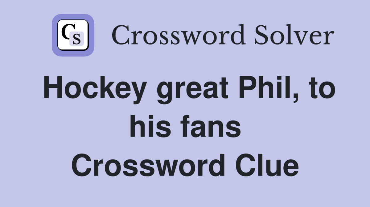 Hockey great Phil, to his fans Crossword Clue