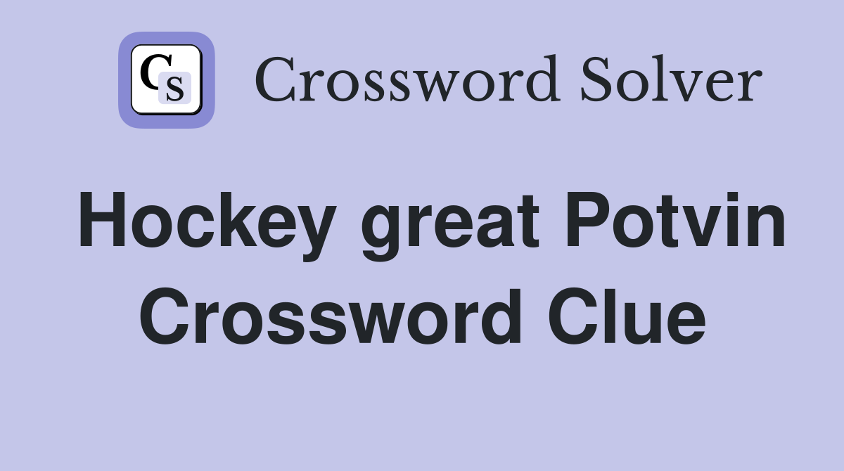 Hockey great Potvin Crossword Clue