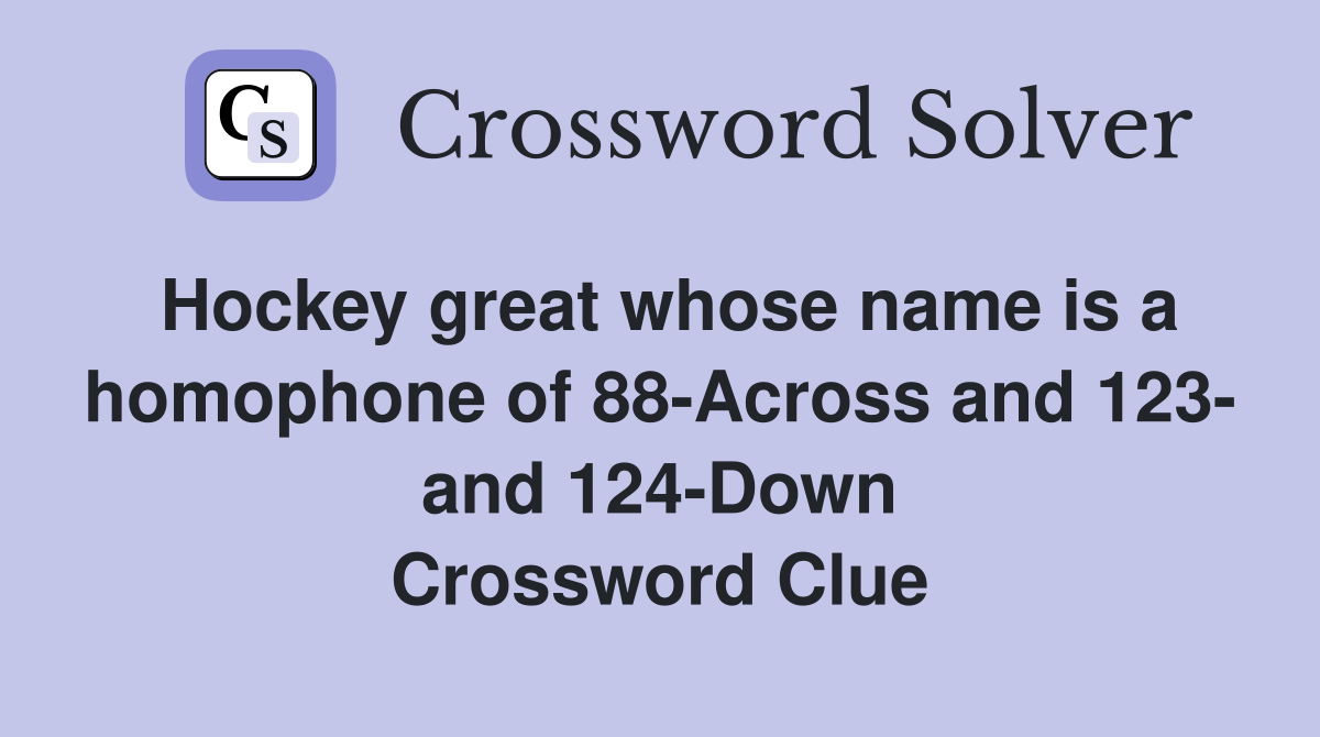 Hockey great whose name is a homophone of 88-Across and 123- and 124-Down Crossword Clue