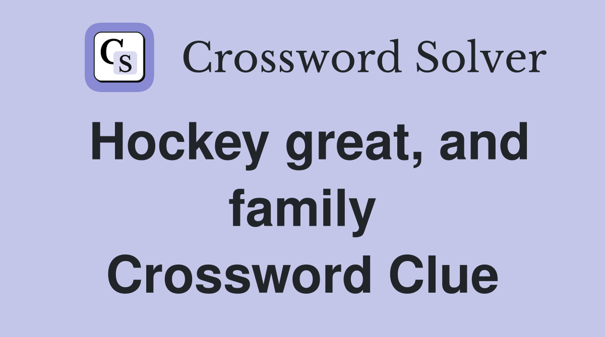 Hockey great, and family Crossword Clue