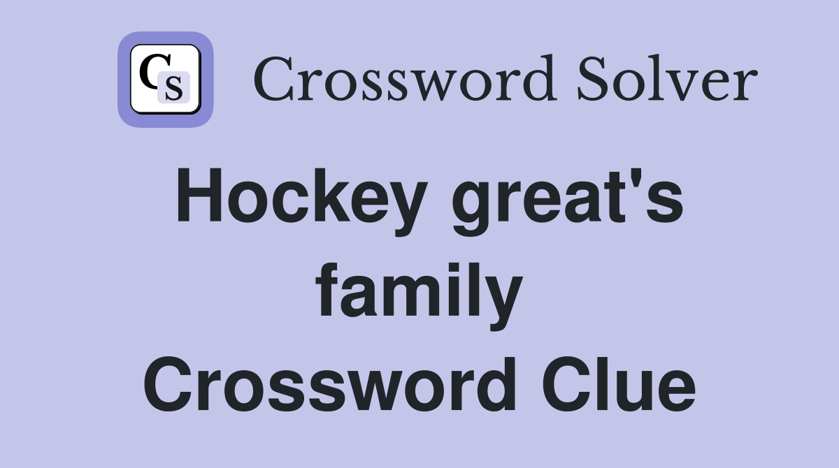 Hockey great's family Crossword Clue