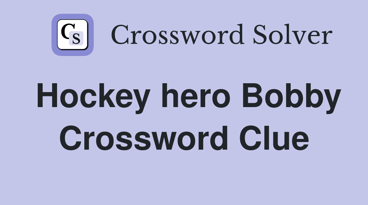 Hockey hero Bobby Crossword Clue