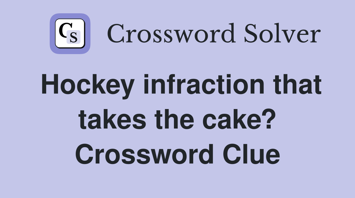 Hockey infraction that takes the cake? Crossword Clue