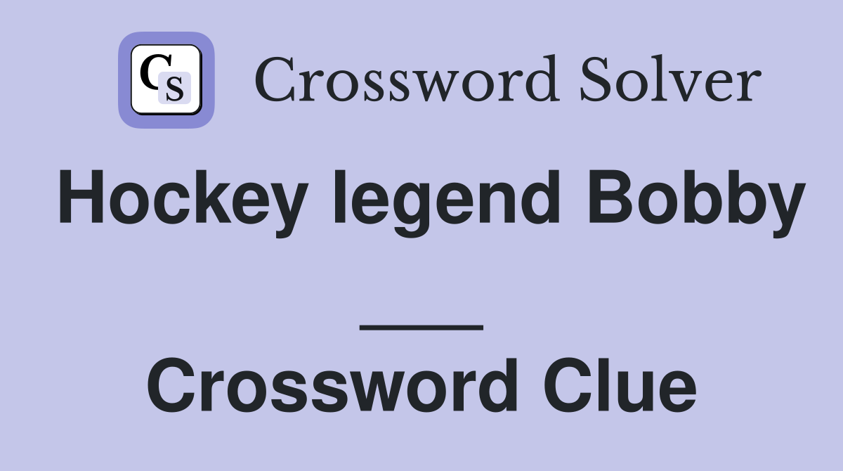 Hockey legend Bobby ___ Crossword Clue