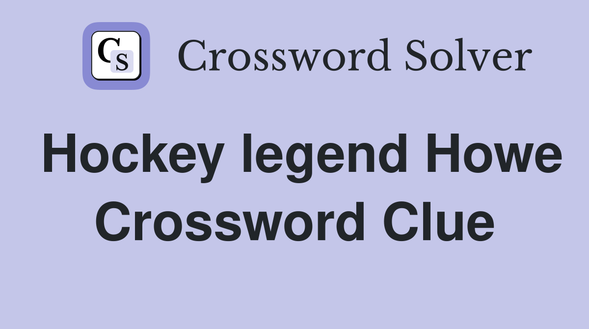 Hockey legend Howe Crossword Clue