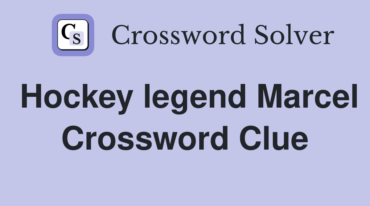 Hockey legend Marcel Crossword Clue