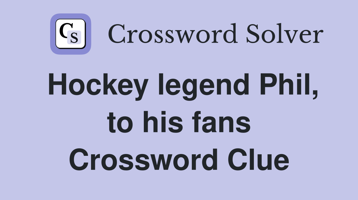 Hockey legend Phil, to his fans Crossword Clue
