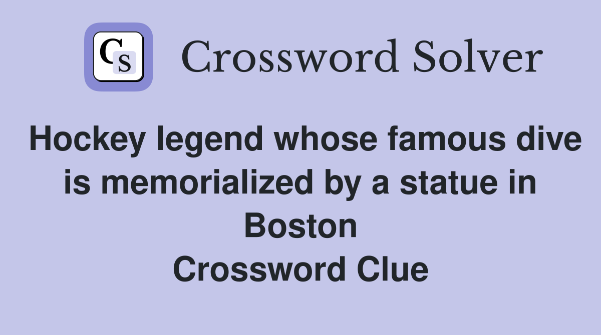 Hockey legend whose famous dive is memorialized by a statue in Boston Crossword Clue