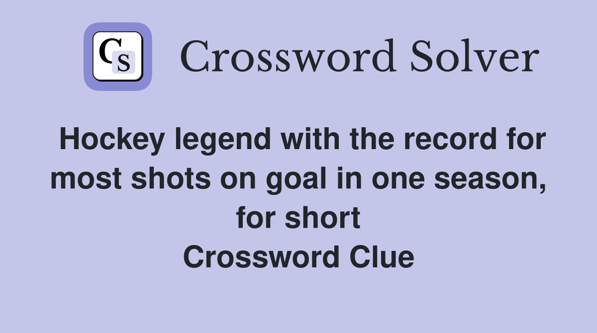 Hockey legend with the record for most shots on goal in one season, for short Crossword Clue