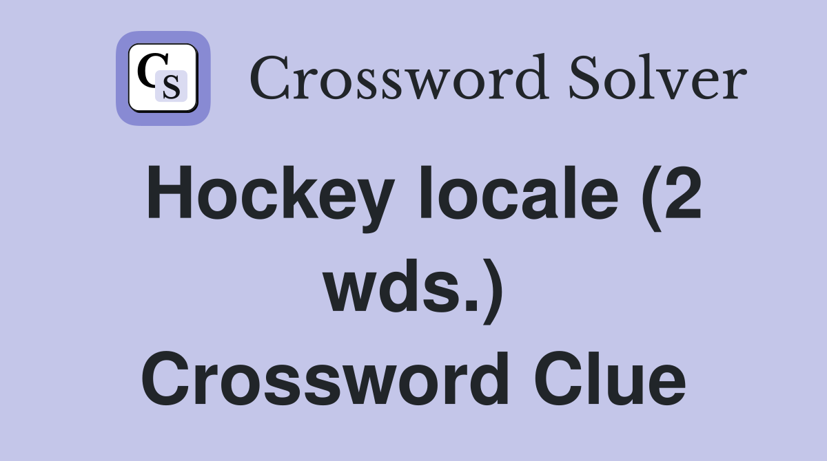 Hockey locale (2 wds.) Crossword Clue
