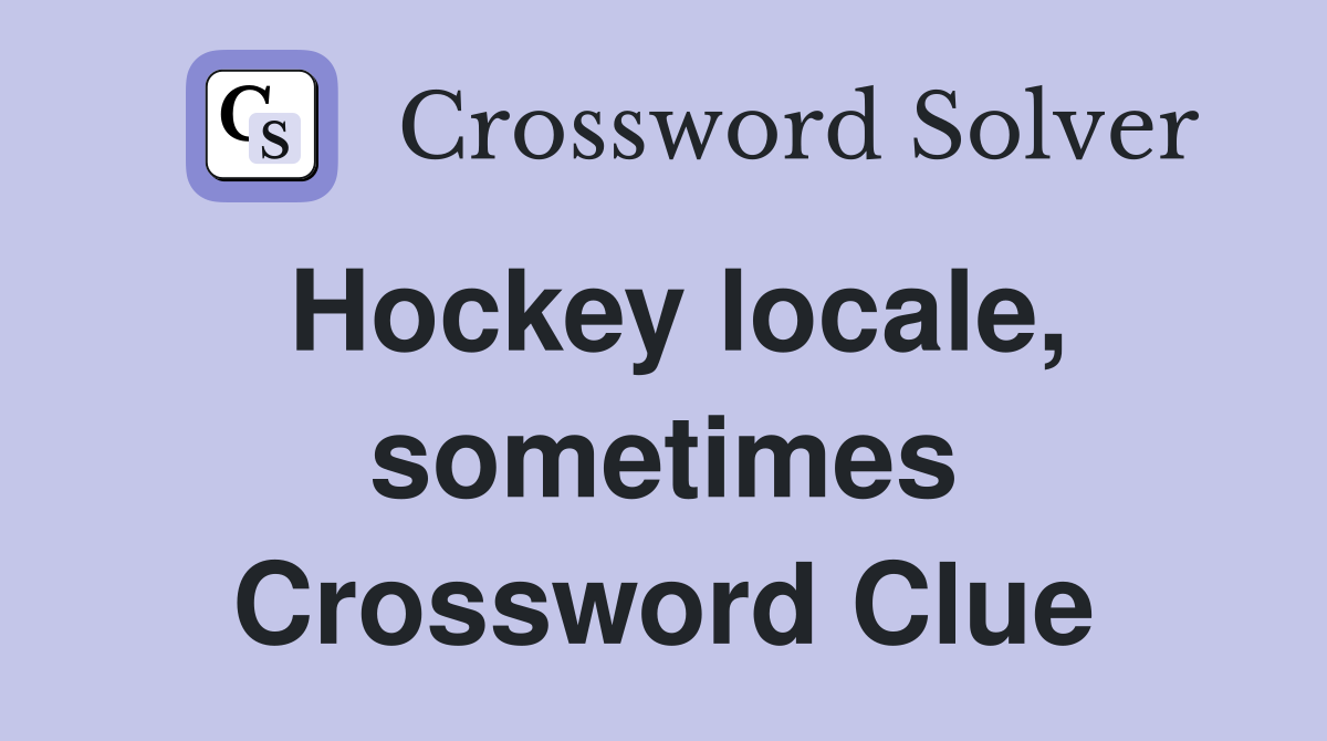Hockey locale, sometimes Crossword Clue