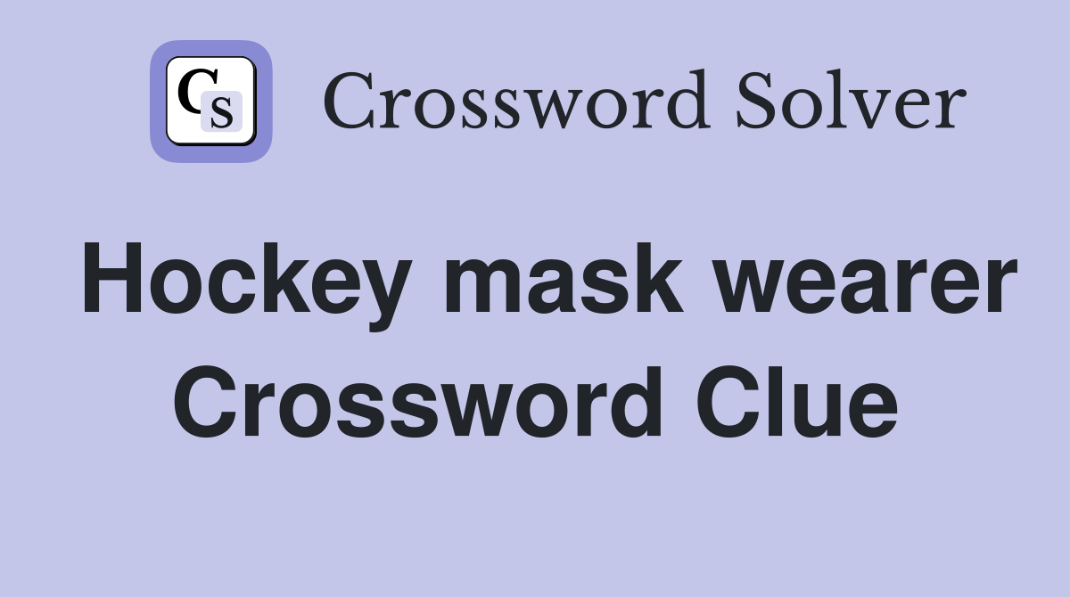 Hockey mask wearer Crossword Clue