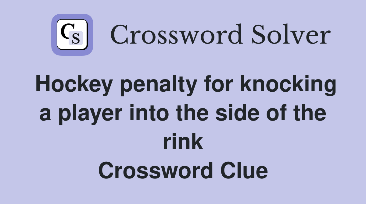 Hockey penalty for knocking a player into the side of the rink Crossword Clue