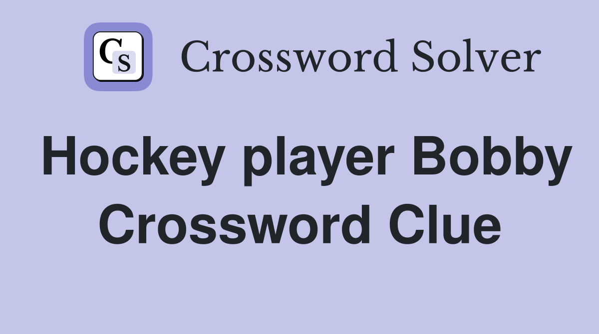 Hockey player Bobby Crossword Clue