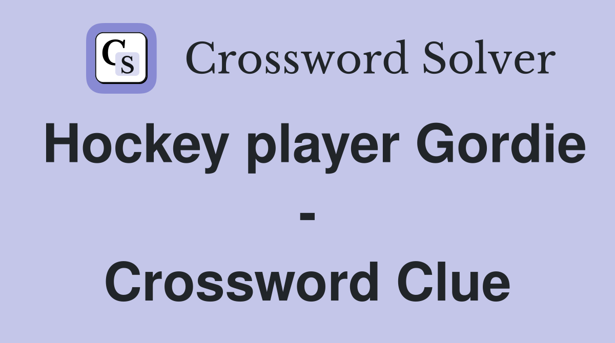Hockey player Gordie Crossword Clue Answers Crossword Solver