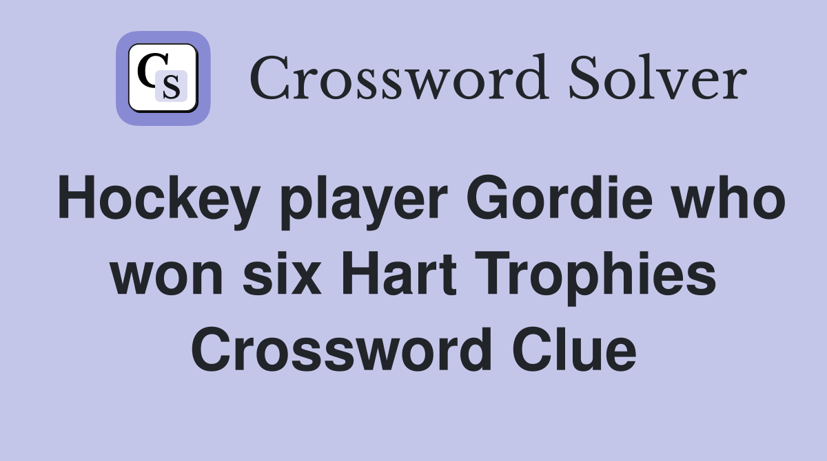 Hockey player Gordie who won six Hart Trophies Crossword Clue