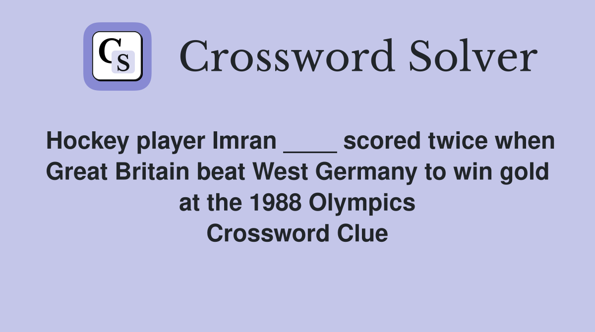 Hockey player Imran ____ scored twice when Great Britain beat West Germany to win gold at the 1988 Olympics Crossword Clue