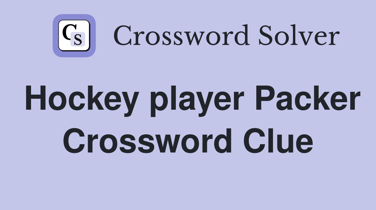 Hockey player Packer Crossword Clue