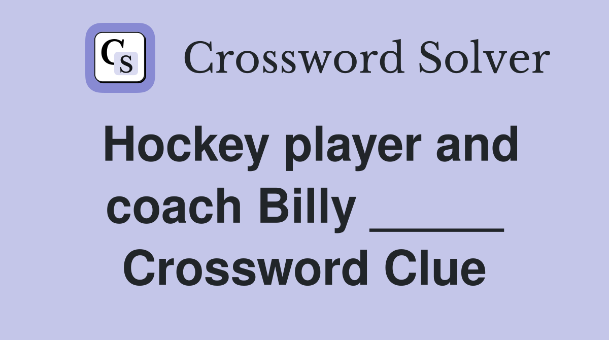 Hockey player and coach Billy _____ Crossword Clue