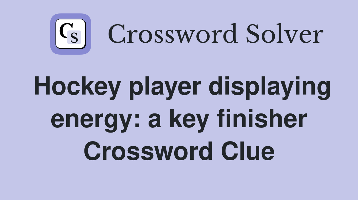 Hockey player displaying energy: a key finisher Crossword Clue