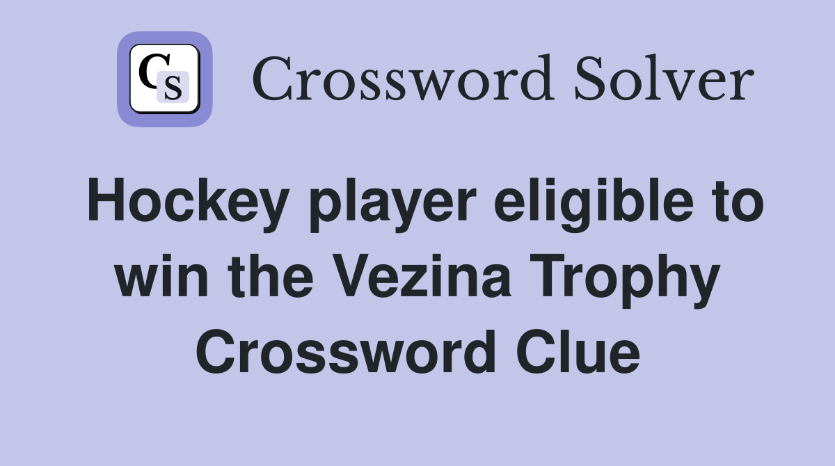 Hockey player eligible to win the Vezina Trophy Crossword Clue