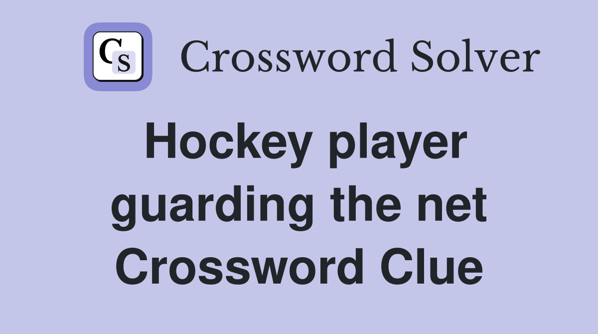 Hockey player guarding the net Crossword Clue