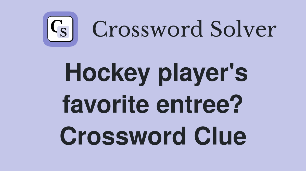 Hockey player's favorite entree? Crossword Clue